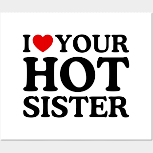 I LOVE YOUR HOT SISTER Posters and Art